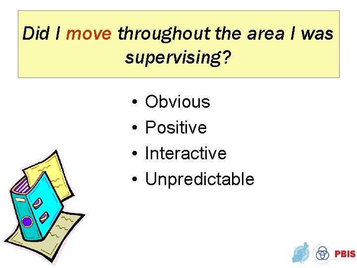 Did I move throughout the area I was supervising? • • Obvious Positive Interactive