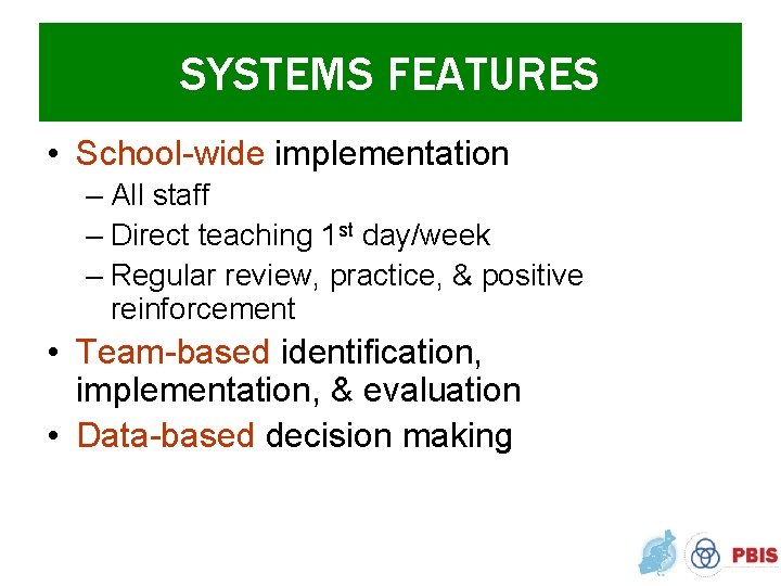 SYSTEMS FEATURES • School-wide implementation – All staff – Direct teaching 1 st day/week