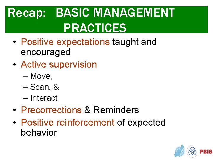 Recap: BASIC MANAGEMENT PRACTICES • Positive expectations taught and encouraged • Active supervision –