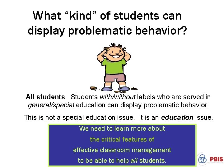 What “kind” of students can display problematic behavior? All students. Students with/without labels who