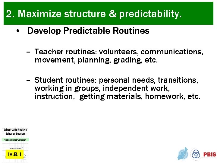 2. Maximize structure & predictability. • Develop Predictable Routines – Teacher routines: volunteers, communications,