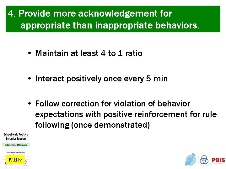 4. Provide more acknowledgement for appropriate than inappropriate behaviors. • Maintain at least 4