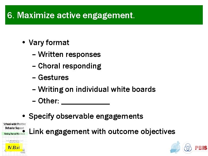 6. Maximize active engagement. • Vary format – Written responses – Choral responding –