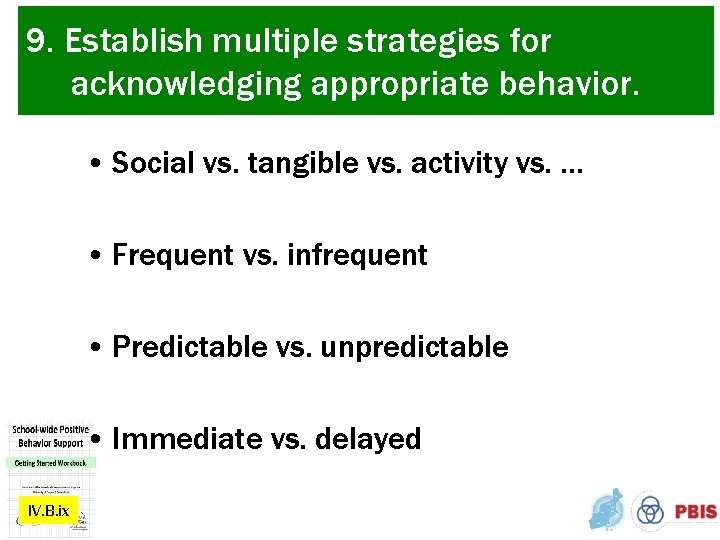 9. Establish multiple strategies for acknowledging appropriate behavior. • Social vs. tangible vs. activity