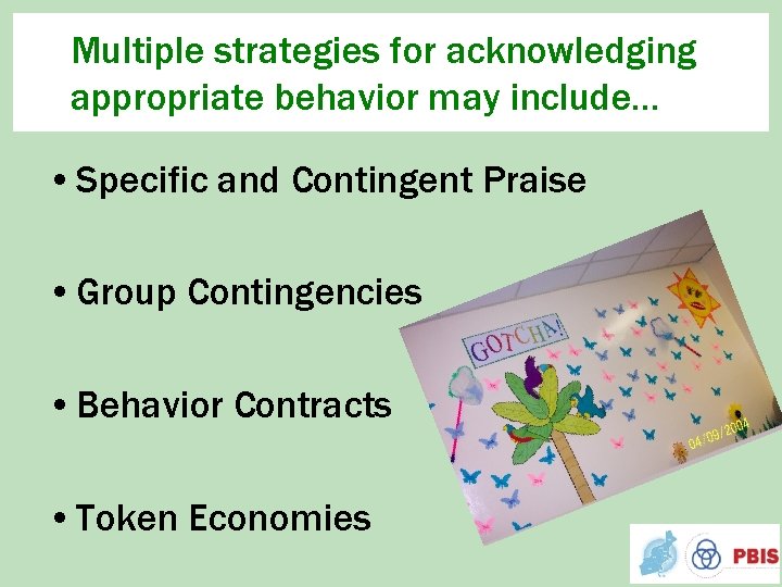 Multiple strategies for acknowledging appropriate behavior may include. . . • Specific and Contingent