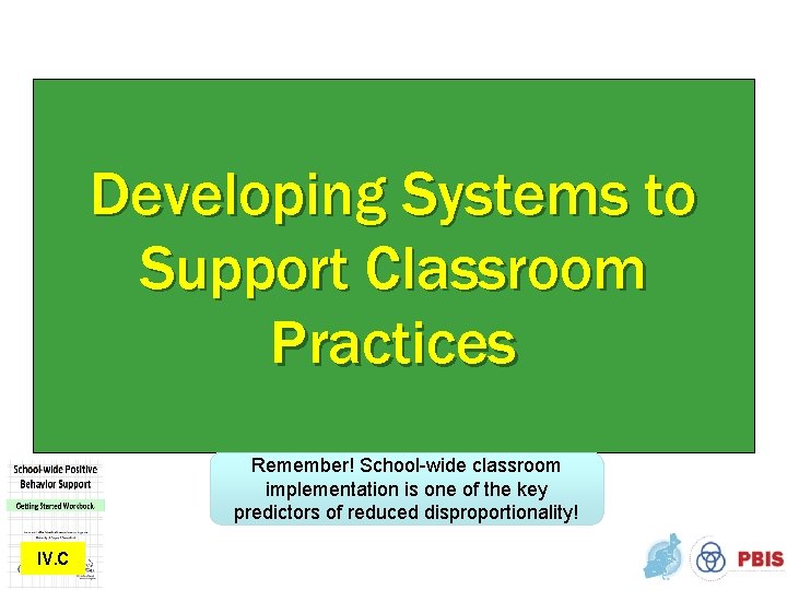 Developing Systems to Support Classroom Practices Remember! School-wide classroom implementation is one of the