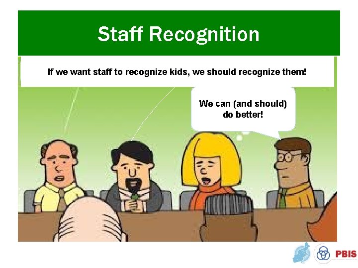 Staff Recognition If we want staff to recognize kids, we should recognize them! We