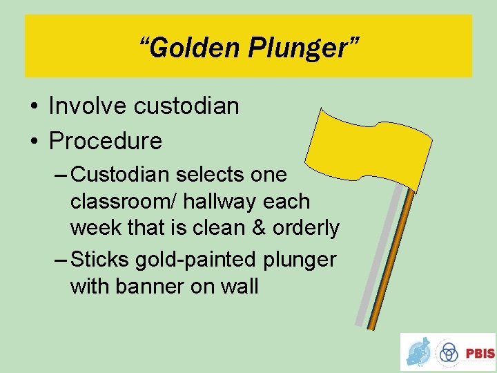 “Golden Plunger” • Involve custodian • Procedure – Custodian selects one classroom/ hallway each