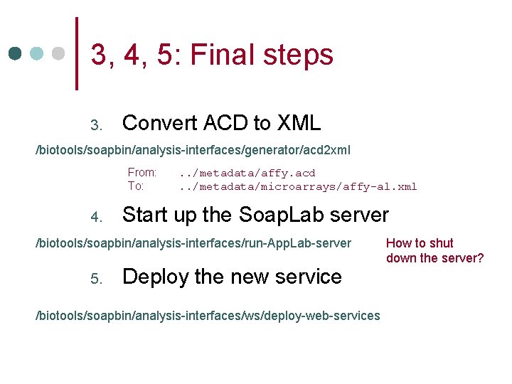 3, 4, 5: Final steps 3. Convert ACD to XML /biotools/soapbin/analysis-interfaces/generator/acd 2 xml From: