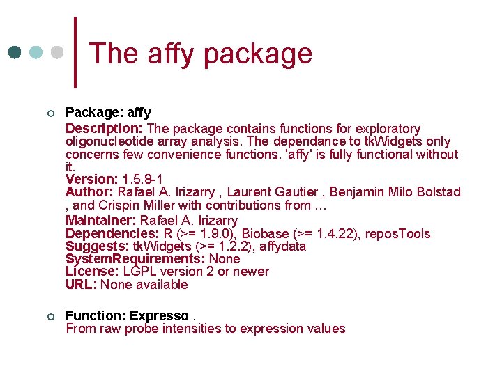 The affy package ¢ Package: affy Description: The package contains functions for exploratory oligonucleotide