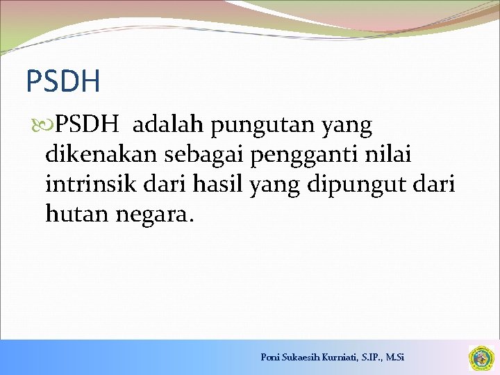 PSDH adalah pungutan yang dikenakan sebagai pengganti nilai intrinsik dari hasil yang dipungut dari