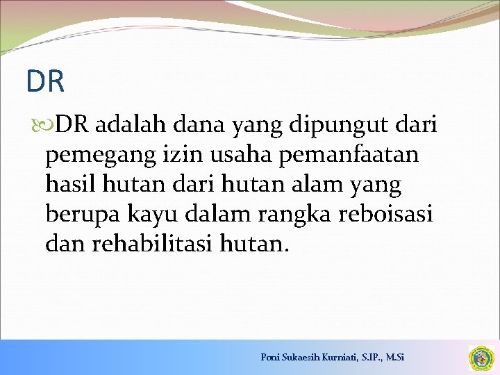 DR DR adalah dana yang dipungut dari pemegang izin usaha pemanfaatan hasil hutan dari