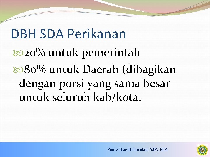 DBH SDA Perikanan 20% untuk pemerintah 80% untuk Daerah (dibagikan dengan porsi yang sama