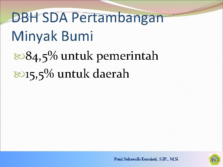 DBH SDA Pertambangan Minyak Bumi 84, 5% untuk pemerintah 15, 5% untuk daerah Poni