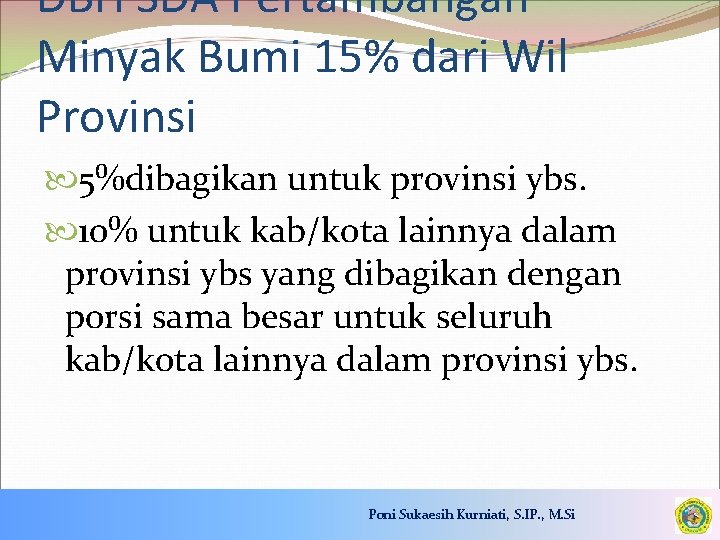 DBH SDA Pertambangan Minyak Bumi 15% dari Wil Provinsi 5%dibagikan untuk provinsi ybs. 10%