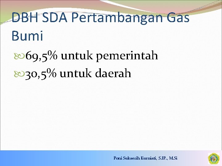 DBH SDA Pertambangan Gas Bumi 69, 5% untuk pemerintah 30, 5% untuk daerah Poni