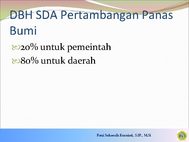 DBH SDA Pertambangan Panas Bumi 20% untuk pemeintah 80% untuk daerah Poni Sukaesih Kurniati,