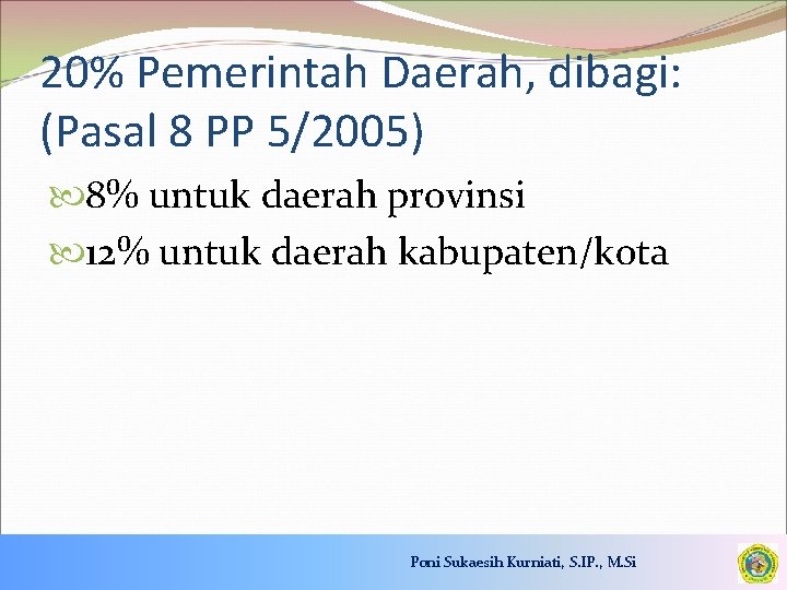 20% Pemerintah Daerah, dibagi: (Pasal 8 PP 5/2005) 8% untuk daerah provinsi 12% untuk