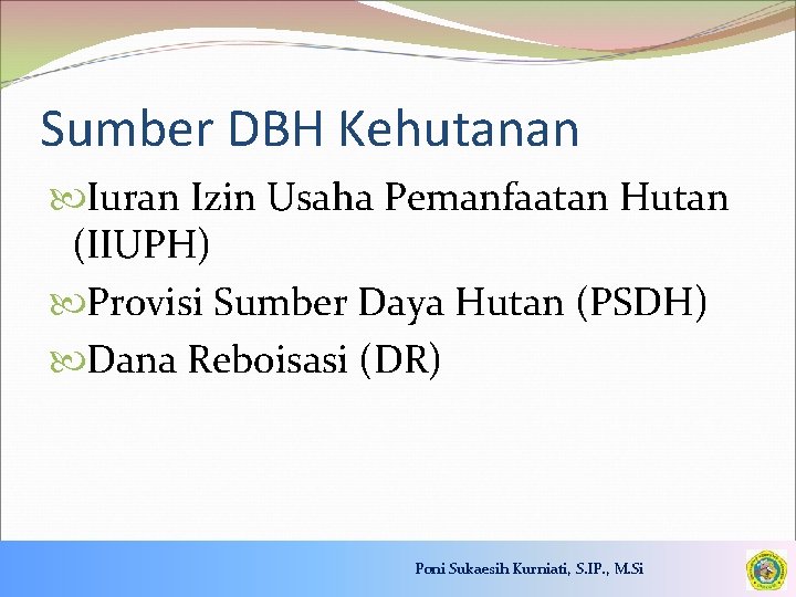 Sumber DBH Kehutanan Iuran Izin Usaha Pemanfaatan Hutan (IIUPH) Provisi Sumber Daya Hutan (PSDH)