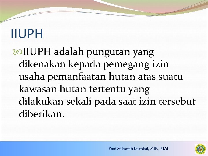 IIUPH adalah pungutan yang dikenakan kepada pemegang izin usaha pemanfaatan hutan atas suatu kawasan