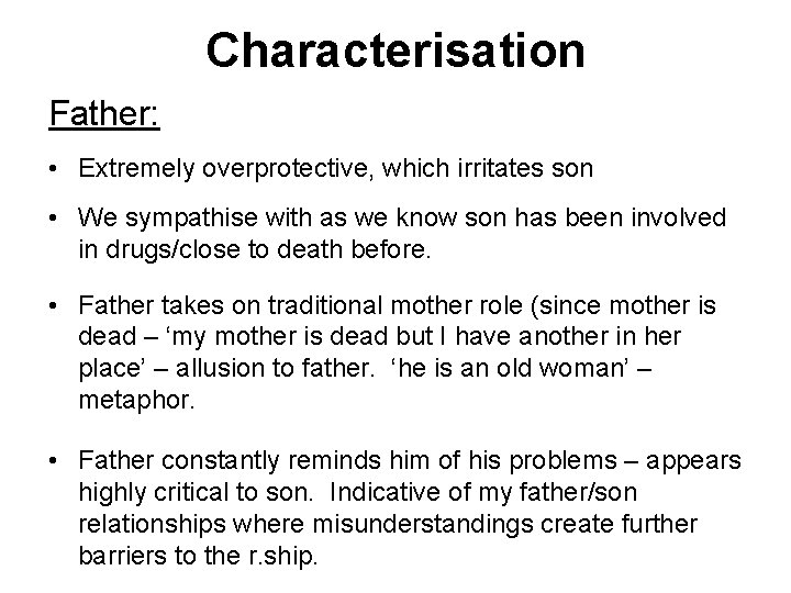 Characterisation Father: • Extremely overprotective, which irritates son • We sympathise with as we