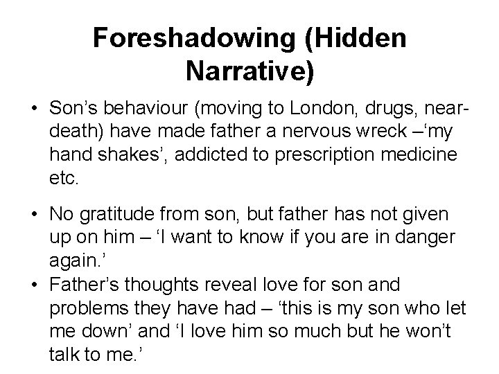 Foreshadowing (Hidden Narrative) • Son’s behaviour (moving to London, drugs, neardeath) have made father