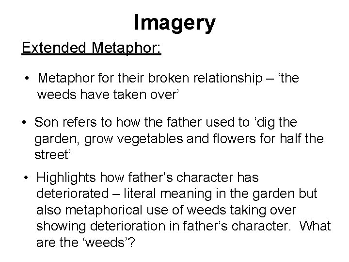 Imagery Extended Metaphor: • Metaphor for their broken relationship – ‘the weeds have taken