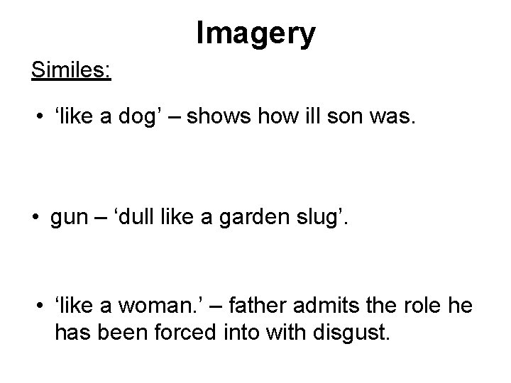 Imagery Similes: • ‘like a dog’ – shows how ill son was. • gun