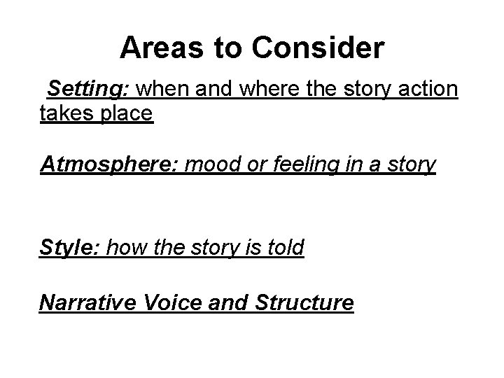 Areas to Consider Setting: when and where the story action takes place Atmosphere: mood