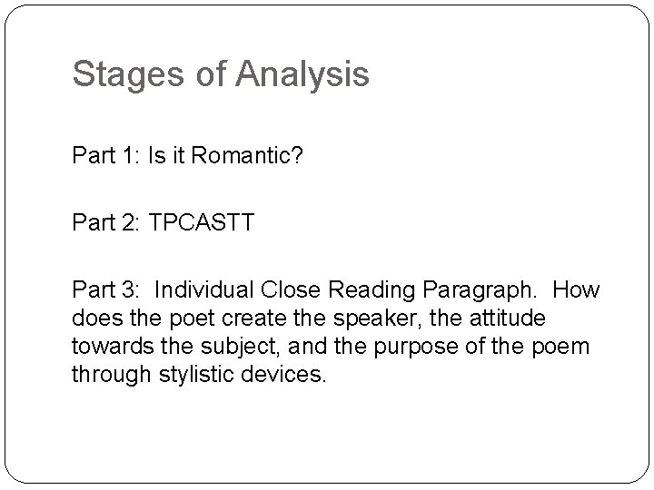 Stages of Analysis Part 1: Is it Romantic? Part 2: TPCASTT Part 3: Individual
