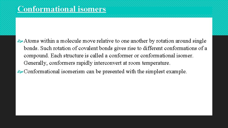 Conformational isomers Atoms within a molecule move relative to one another by rotation around