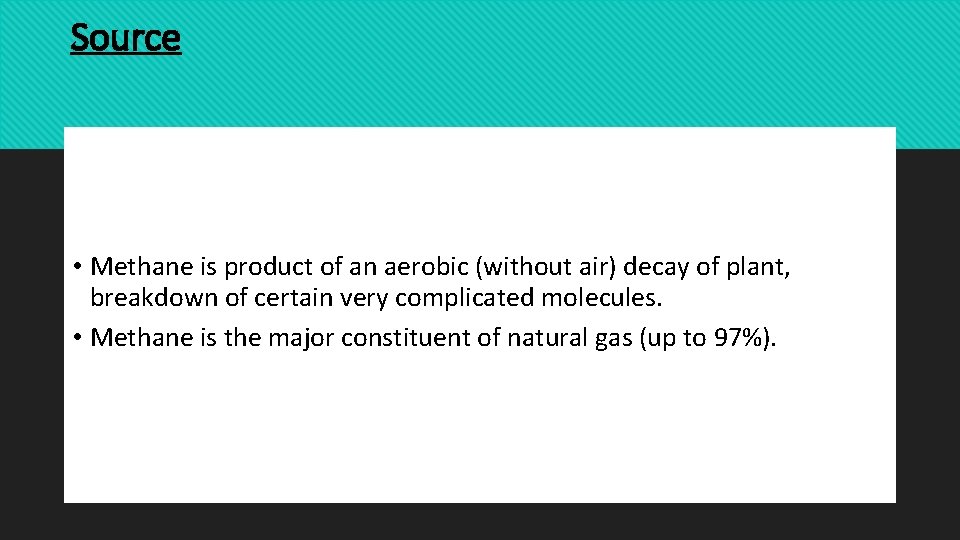 Source • Methane is product of an aerobic (without air) decay of plant, breakdown