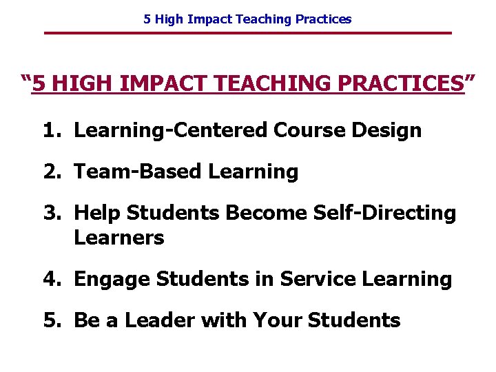 5 High Impact Teaching Practices “ 5 HIGH IMPACT TEACHING PRACTICES” 1. Learning-Centered Course