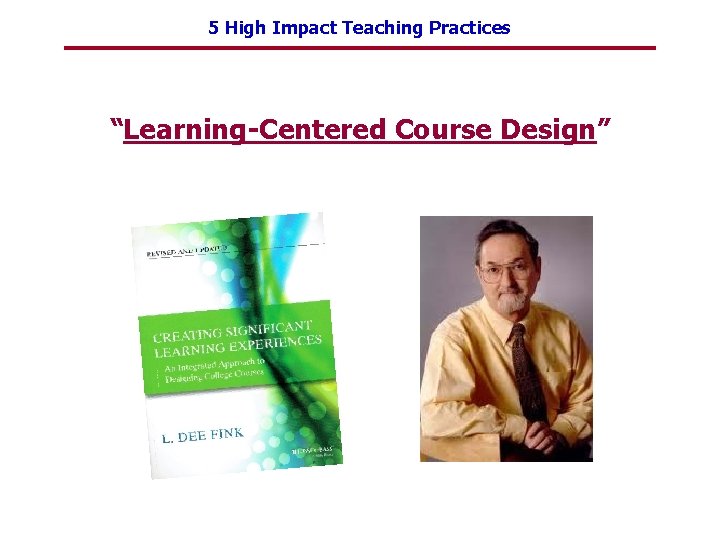 5 High Impact Teaching Practices “Learning-Centered Course Design” 