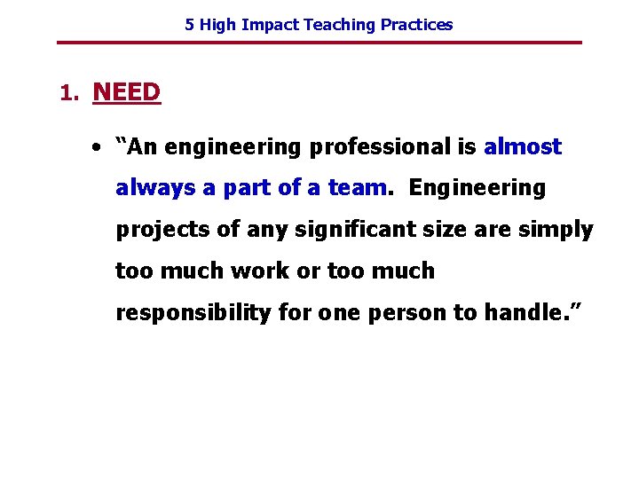 5 High Impact Teaching Practices 1. NEED • “An engineering professional is almost always