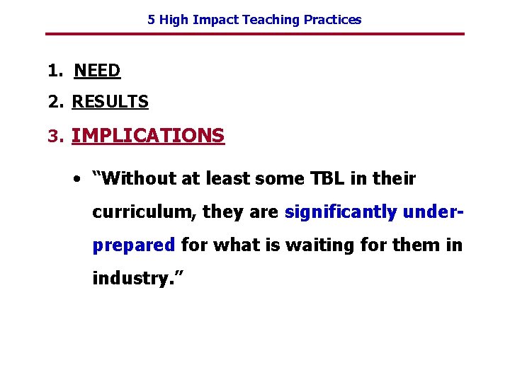 5 High Impact Teaching Practices 1. NEED 2. RESULTS 3. IMPLICATIONS • “Without at