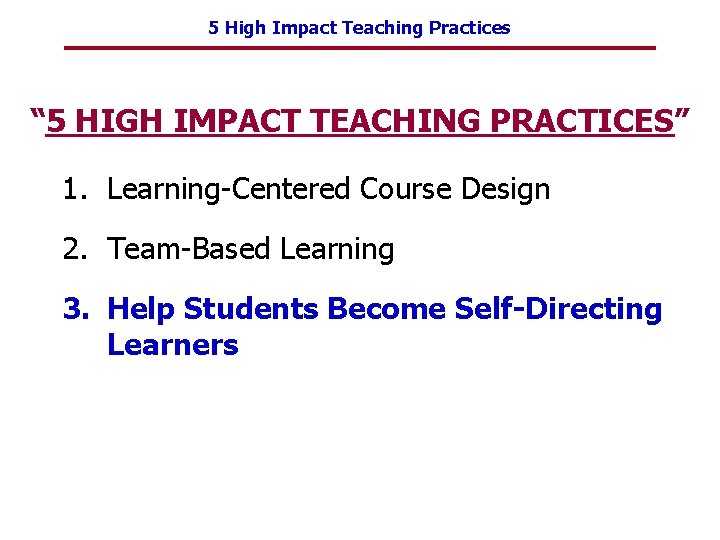 5 High Impact Teaching Practices “ 5 HIGH IMPACT TEACHING PRACTICES” 1. Learning-Centered Course