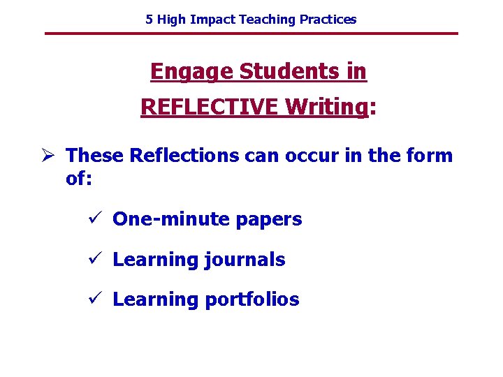 5 High Impact Teaching Practices Engage Students in REFLECTIVE Writing: Ø These Reflections can