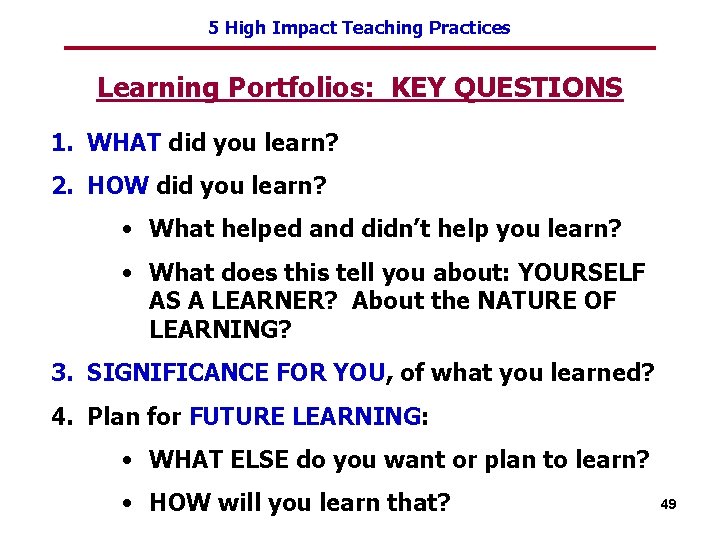 5 High Impact Teaching Practices Learning Portfolios: KEY QUESTIONS 1. WHAT did you learn?