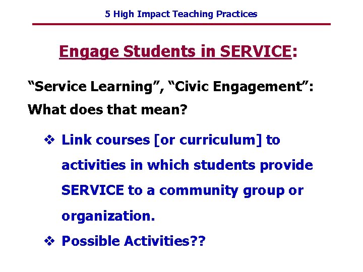 5 High Impact Teaching Practices Engage Students in SERVICE: “Service Learning”, “Civic Engagement”: What