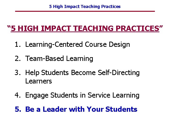5 High Impact Teaching Practices “ 5 HIGH IMPACT TEACHING PRACTICES” 1. Learning-Centered Course