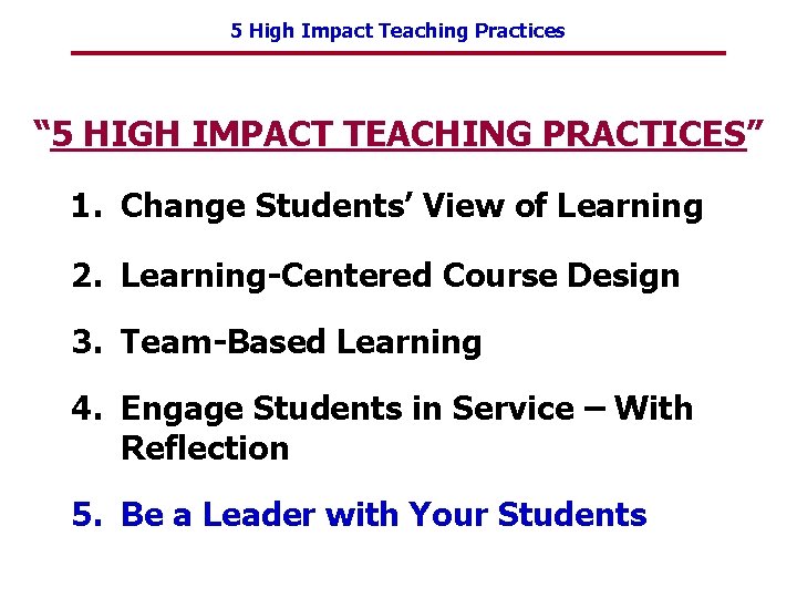 5 High Impact Teaching Practices “ 5 HIGH IMPACT TEACHING PRACTICES” 1. Change Students’