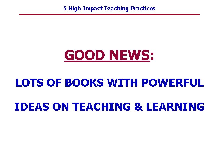 5 High Impact Teaching Practices GOOD NEWS: LOTS OF BOOKS WITH POWERFUL IDEAS ON