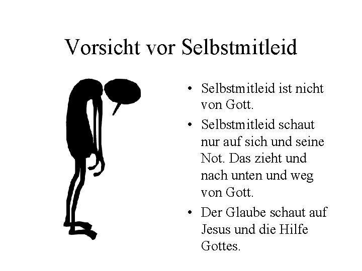 Vorsicht vor Selbstmitleid • Selbstmitleid ist nicht von Gott. • Selbstmitleid schaut nur auf