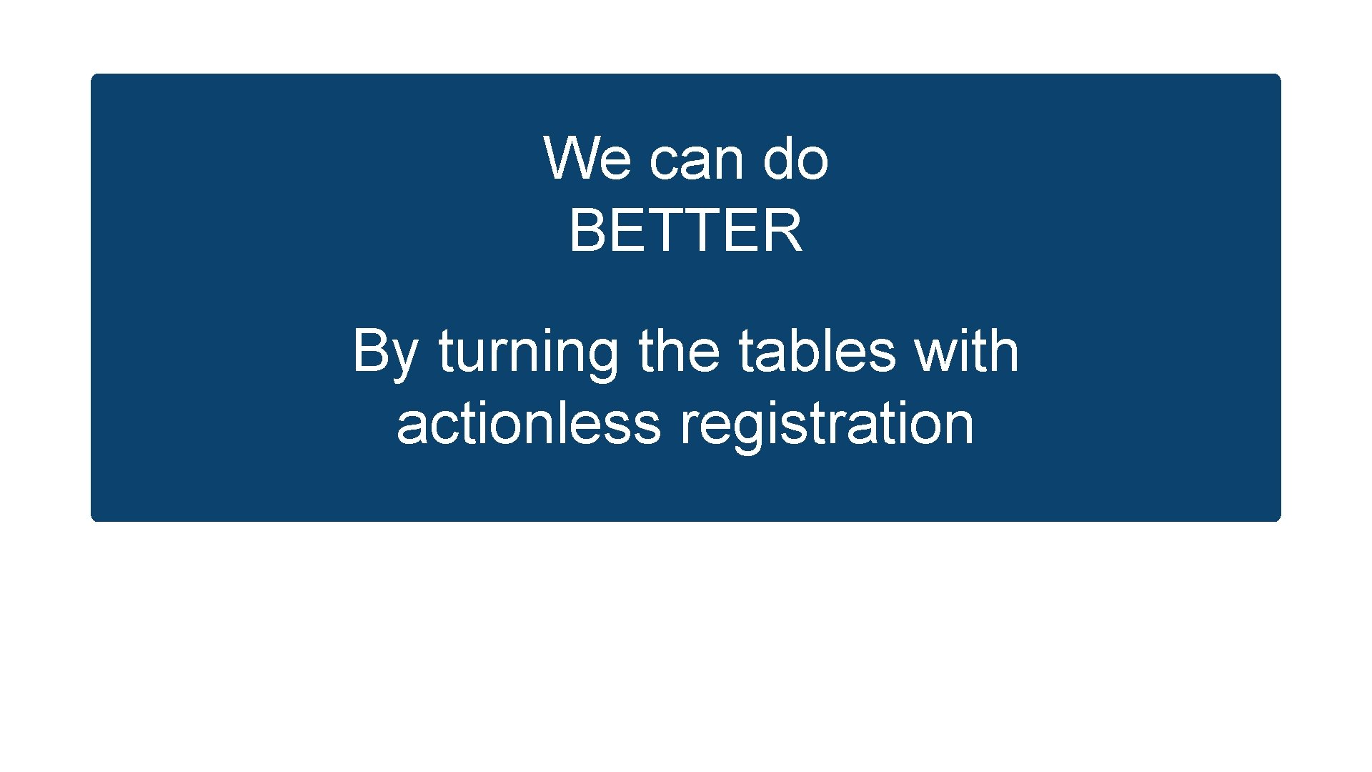 We can do BETTER By turning the tables with actionless registration 