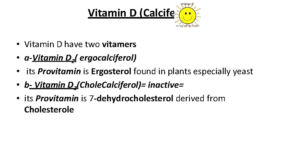 Vitamin D (Calciferol): • • • Vitamin D have two vitamers a-Vitamin D 2(