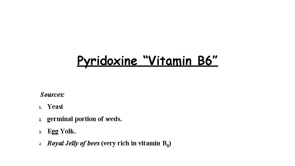 Pyridoxine “Vitamin B 6” Sources: 1. Yeast 2. germinal portion of seeds. 3. Egg