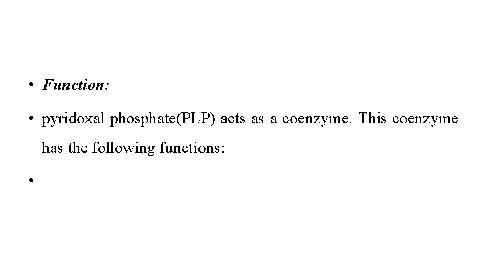  • Function: • pyridoxal phosphate(PLP) acts as a coenzyme. This coenzyme has the