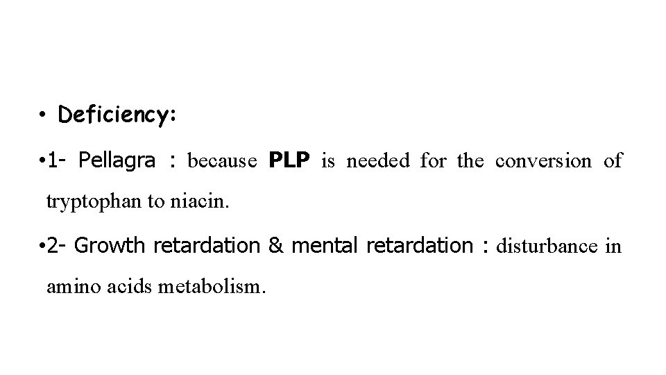  • Deficiency: • 1 - Pellagra : because PLP is needed for the