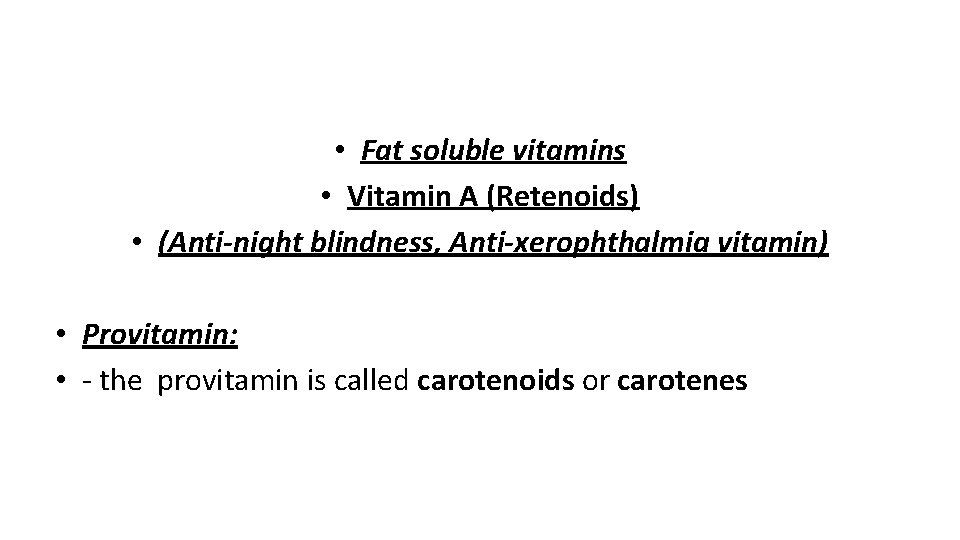  • Fat soluble vitamins • Vitamin A (Retenoids) • (Anti-night blindness, Anti-xerophthalmia vitamin)